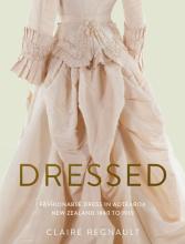 Dressed. Fashionable Dress in Aotearoa New Zealand 1840 to 1910 - Regnault, Claire