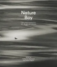 Nature Boy. The Photography of Olaf Petersen - Petersen, Olaf; Hammond, Catherine and Higgins, Shaun (Editors)