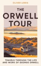 The Orwell Tour -  Travels through the life and work of George Orwell - Lewis, Oliver