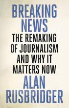 Breaking News - The Remaking of Journalism and Why It Matters Now - Rusbridger, Alan