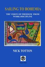Sailing to Bohemia. The Vision of Freedom from Work Discipline - Totton, Nick