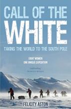 Call of the White. Taking the World to the South Pole  - Beard, Richard