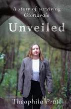 Unveiled - A Story of Surviving Gloriavale - Pratt, Theophila 