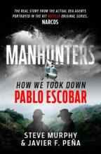 Manhunters - How we took down Pablo Escobar - Murphy, Steve & Pena, Javier F.