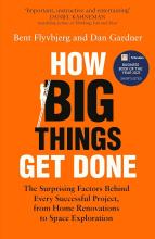 How Big Things Get Done - The Surprising Factors Behind Every Successful Project, from Home Renovations to Space Exploration - Flyvbjerg, Bent and Gardner, Dan
