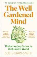 The Well Gardened Mind - Rediscovering Nature in the Modern World - Stuart-Smith, Sue