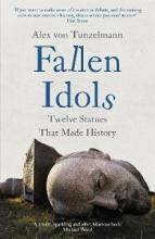 Fallen Idols - Twelve Statues That Made Hisfory - von Tunzelmann, Alex
