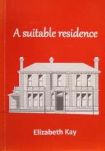 A Suitable Residence- The Story of Bishopscourt, Mulgrave Street, Wellington - Kay, Elizabeth and Sullivan, Ginny (editor)