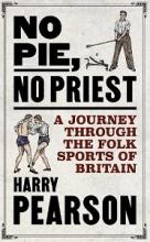 No Pie, No Priest - A Journey Through the Folk Sports of Britain - Pearson, Harry