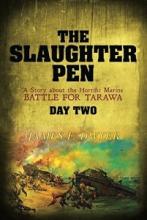 The Slaughter Pen - A Story about the Horrific Marine Battle for Tarawa - Day Two - Dwyer, James F.