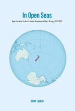 In Open Seas - How the New Zealand Labour Government went Wrong: 2017 - 2023 - Easton, Brian