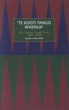 A Te Kooti Tango Whenua - The Native Land Court  - Williams, David V.