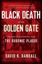 Black Death at the Golden Gate - The Race to Save America from the Bubonic Plague  - Randall, David K.