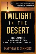 Twilight in the Desert : The Coming Saudi Oil Shock and the World Economy - Simmons, Matthew R.