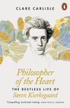 Philosopher of the Heart - The Restless Life of Søren Kierkegaard  - Carlisle, Clare