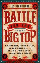 Battle for the Big Top - P. T. Barnum, James Bailey, John Ringling, and the Death-Defying Saga of the American Circus - Standiford, Les