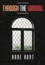 Through the Window - Hunt, Anne