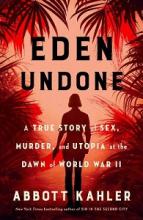 Eden Undone -  True Story of Sex, Murder and Utopia at the Dawn of World War II - Kahler, Abbott