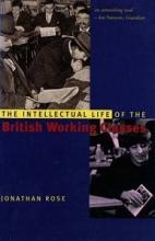 The Intellectual Life of the British Working Classes - Rose, Jonathan