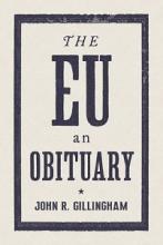 The EU - An Obituary - Gillingham, John R