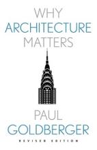 Why Architecture Matters - Revised Edition - Goldberger, Paul