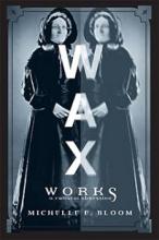 Waxworks - A Cultural Obsession - Bloom, Michelle E.