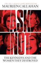 Ask Not - The Kennedys and the Women they Destroyed - Callahan, Maureen 