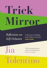 Trick Mirror - Reflections on Self-Delusion - Tolentino, Jia