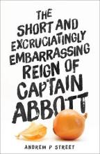 The Short and Excruciating Embarrassing Reign of Captain Abbott - Street, Andrew P.