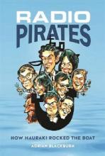 Radio Pirates - How Hauraki Rocked the Boat - Blackburn, Adrian
