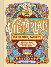 Victorian Parlour Games - A Modern Host's Guide to Classic Fun for Everyone - Wolfe, Ned