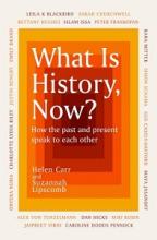 What is History, Now? How the Past and Present Speak to Each Other - Carr, Helen and Lipscomb, Suzannah