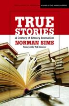 True Stories - A Century of Literary Journalism - Medill School of Journalism - Visions of the American Press - Sims, Norman