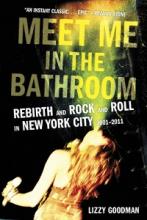 Meet Me in the Bathroom - Rebirth and Rock and Roll in New York City 2001-2011 - Goodman, Lizzy