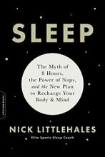 Sleep - The Myth of 8 Hours, the Power of Naps, and the New Plan to Recharge Your Body and Mind  - Littlehales, Nick