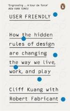 User Friendly - How the Hidden Rules of Design are Changing the Way We Live, Work, and Play - Kuang, Cliff and Fabricant, Robert