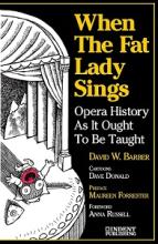 When the Fat Lady Sings - Opera History as it Ought to be Taught - Barber, David W and Donald, Dave (illustrator)