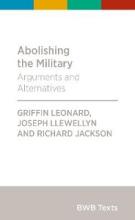 Abolishing the Military - Arguments and Alternatives - Leonard, Griffin Manawaroa and Llewellyn, Joseph and Jackson, Richard