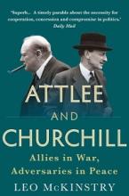Attlee and Churchill - Allies in War, Adversaries in Peace - McKinstry, Leo
