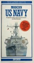The New Illustrated Guide to the Modern US Navy - The Organization, Warships, Weapons and Aircraft of the World's Most Advanced Naval Power - Jordan, John
