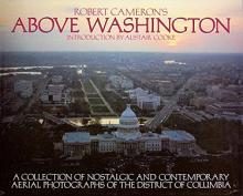 Robert Cameron's Above Washington - A Collection of Nostalgic and Contemporary Aerial Photographs of the District of Columbia - Cameron, Robert