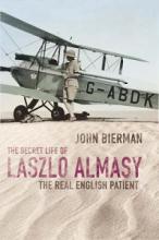 The Secret Life of Laszlo Almasy - The Real English Patient - Bierman, John