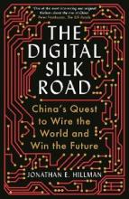 The Digital Silk Road - China's Quest to Wire the World and Win the Future - Hillman, Jonathan E.