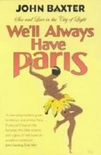 We'll Always Have Paris - Sex and Love in the City of Light - Baxter, John
