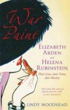 War Paint - Elizabeth Arden and Helena Rubenstein - Their Lives, Their Times, Their Rivalry - Woodhead, Lindy