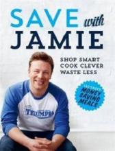 Save With Jamie - Shop Smart, Cook Clever, Waste Less - 120 Tasty Money Saving Meals - Oliver, Jamie