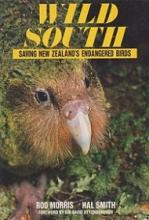 Wild South - Saving New Zealand's Endangered Birds - Morris, Rod and Smith, Hal