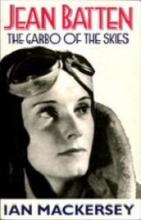 Jean Batten - The Garbo of the Skies - Mackersey, Ian 