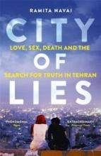 City of Lies - Love, Sex, Death and the Search for Truth in Tehran - Navai, Ramita