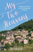 My Two Heavens - A Life in French Food from Martinborough to Montjaux - Crabb, Jo